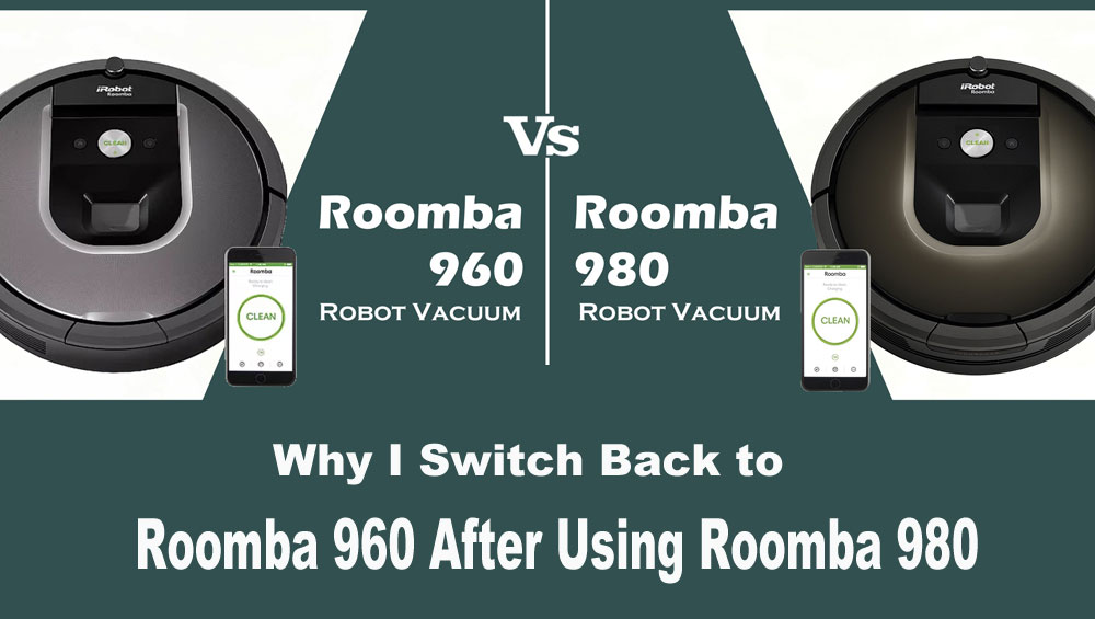 Why I Switch Back to Roomba 960 After Using Roomba 980