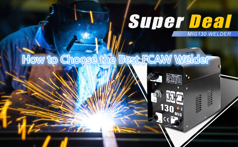 How to Choose the Best FCAW Welder