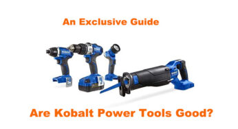 Are Kobalt power tools Good? An exclusive guide to Kobalt power tools